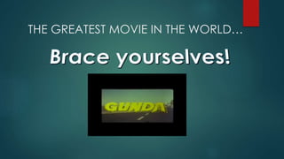 THE GREATEST MOVIE IN THE WORLD… 
 