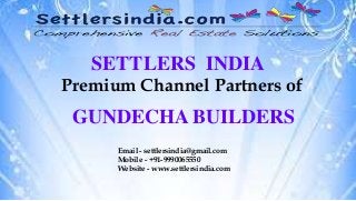 SETTLERS INDIA
Premium Channel Partners of
GUNDECHA BUILDERS
Email - settlersindia@gmail.com
Mobile - +91-9990065550
Website - www.settlersindia.com
 