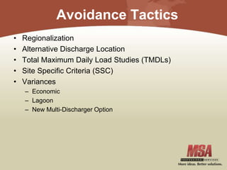 Avoidance Tactics
• Regionalization
• Alternative Discharge Location
• Total Maximum Daily Load Studies (TMDLs)
• Site Specific Criteria (SSC)
• Variances
– Economic
– Lagoon
– New Multi-Discharger Option
 