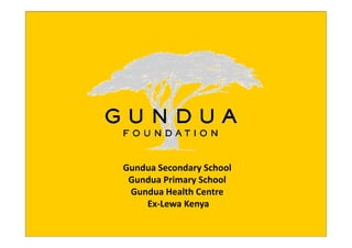 Gundua Secondary School
 Gundua Primary School 
 Gundua Primary School
 Gundua Health Centre
    Ex‐Lewa Kenya
                y
 