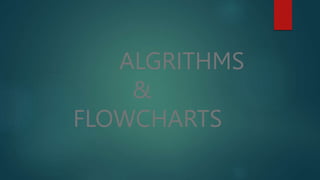 ALGRITHMS
&
FLOWCHARTS
 
