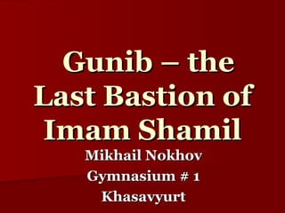Gunib – the Last Bastion of Imam Shamil Mikhail Nokhov Gymnasium # 1 Khasavyurt 