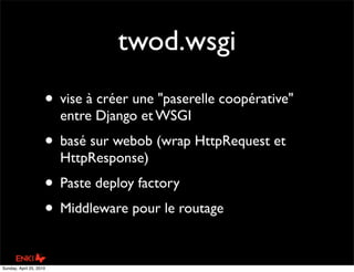 twod.wsgi
                     • vise à créer une "paserelle coopérative"
                         entre Django et WSGI
  ...