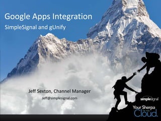 Google Apps Integration
Jeff Sexton, Channel Manager
Jeff@simplesignal.com
SimpleSignal and gUnify
 