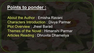 2
Points to ponder :
About the Author : Emisha Ravani
Characters Introduction : Divya Parmar
Plot Overview : Jheel Barad
T...
