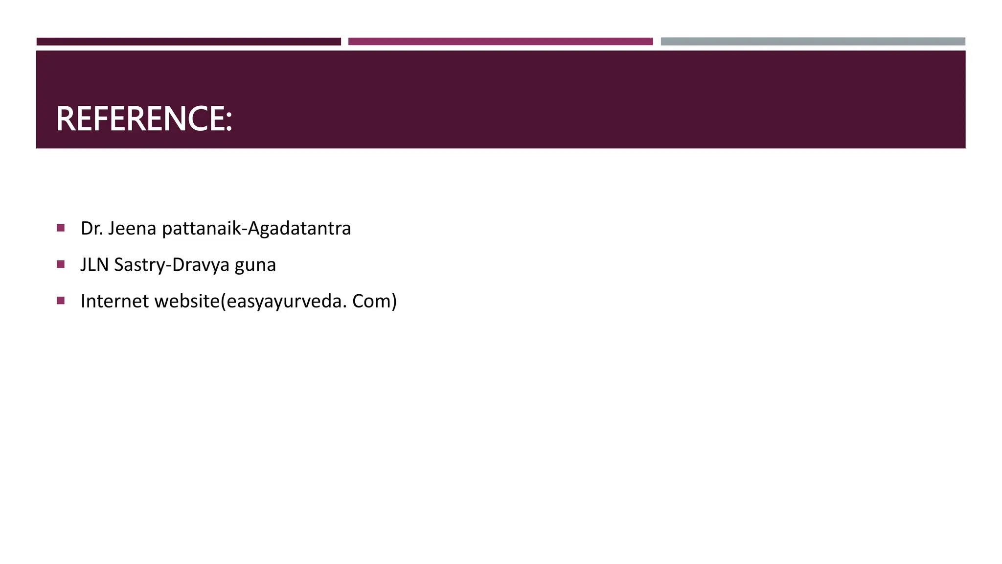 REFERENCE:
 Dr. Jeena pattanaik-Agadatantra
 JLN Sastry-Dravya guna
 Internet website(easyayurveda. Com)
 
