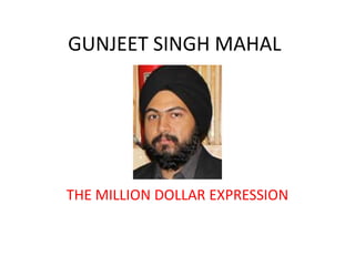 GUNJEET SINGH MAHAL

THE MILLION DOLLAR EXPRESSION

 