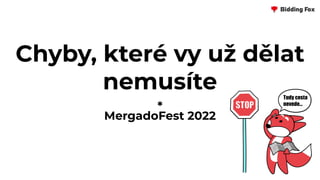 Chyby, které vy už dělat
nemusíte
*
MergadoFest 2022
 