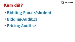 Kam dál?
●
Bidding-Fox.cz/skoleni
●
Bidding-Audit.cz
●
Pricing-Audit.cz