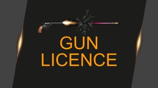 GUN
LICENCE
 