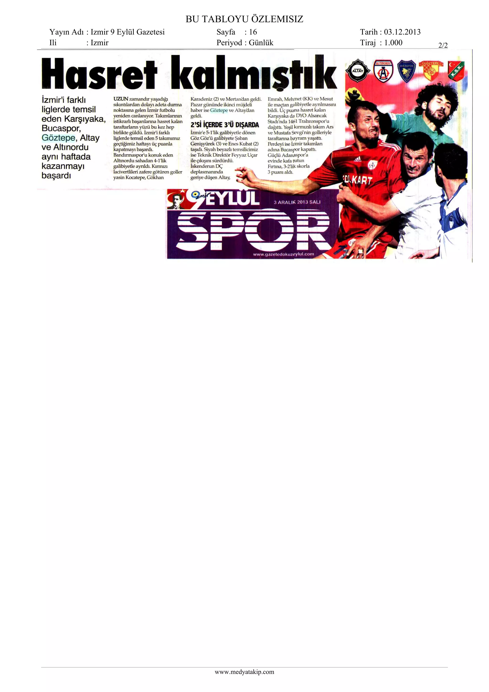 BU TABLOYU ÖZLEMISIZ
Yayın Adı : Izmir 9 Eylül Gazetesi
Ili
: Izmir

Sayfa : 16
Periyod : Günlük

www.medyatakip.com

Tarih : 03.12.2013
Tiraj : 1.000

2/2

 