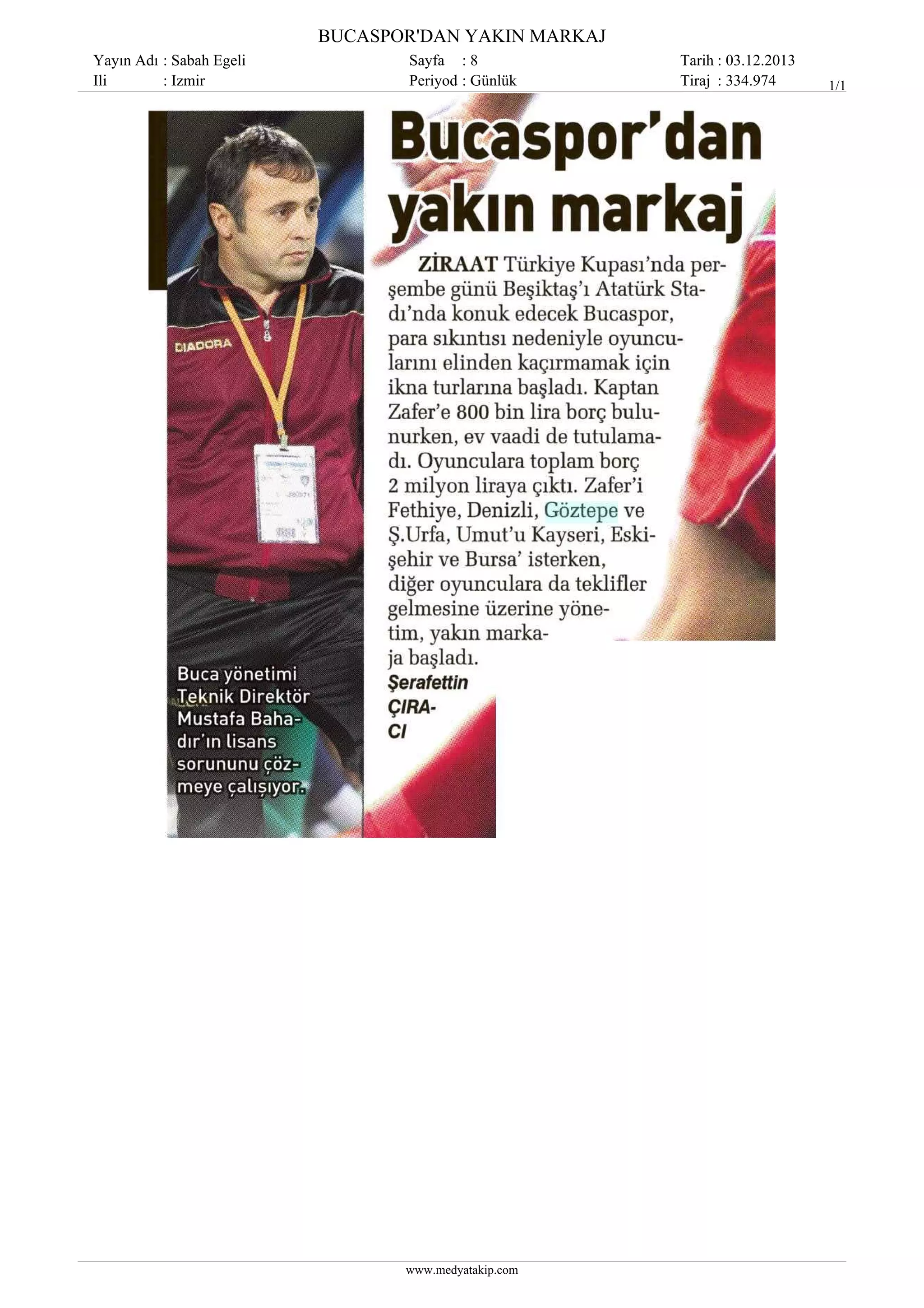 BUCASPOR'DAN YAKIN MARKAJ
Yayın Adı : Sabah Egeli
Ili
: Izmir

Sayfa : 8
Periyod : Günlük

www.medyatakip.com

Tarih : 03.12.2013
Tiraj : 334.974

1/1

 