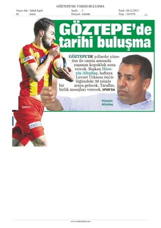 GÖZTEPE'DE TARIHI BULUSMA
Yayın Adı : Sabah Egeli
Ili
: Izmir

Sayfa : 1
Periyod : Günlük

www.medyatakip.com

Tarih : 04.12.2013
Tiraj : 334.974

1/1

 