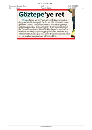 GÖZTEPE'YE RET
Yayın Adı : Yenigün (Izmir)
Ili
: Izmir

Sayfa : 16
Periyod : Günlük

www.medyatakip.com

Tarih : 04.12.2013
Tiraj : 3.250

1/1

 