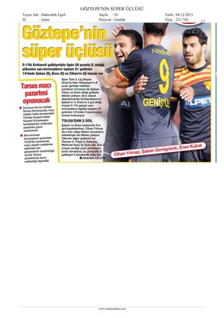 GÖZTEPE'NIN SÜPER ÜÇLÜSÜ
Yayın Adı : Habertürk Egeli
Ili
: Izmir

Sayfa : 10
Periyod : Günlük

www.medyatakip.com

Tarih : 04.12.2013
Tiraj : 221.742

1/1

 