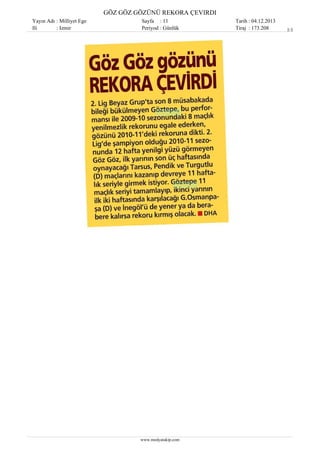 GÖZ GÖZ GÖZÜNÜ REKORA ÇEVIRDI
Yayın Adı : Milliyet Ege
Ili
: Izmir

Sayfa : 11
Periyod : Günlük

www.medyatakip.com

Tarih : 04.12.2013
Tiraj : 173.208

1/1

 