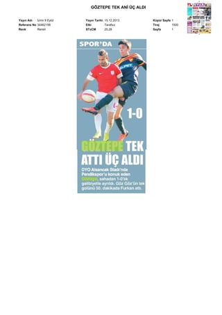 GÖZTEPE TEK ANİ ÜÇ ALDI
Yayın Adı
İzmir 9 Eylül
Referans No 34462156
Renk
Renkli

Yayın Tarihi 15.12.2013
Etki
Tarafsız
STxCM
25,28

Küpür Sayfa 1
Tiraj
1500
Sayfa
1

 