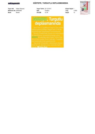 GÖZTEPE, TURGUTLU DEPLASMANINDA
Yayın Adı
Haber Ekspres
Referans No 34650456
Renk
Renkli

Yayın Tarihi 22.12.2013
Etki
Tarafsız
STxCM
12,78

Küpür Sayfa 1
Tiraj
11000
Sayfa
15

 