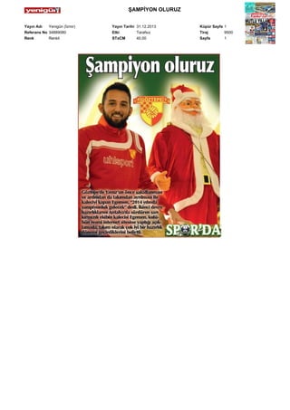 ŞAMPİYON OLURUZ
Yayın Adı
Yenigün (İzmir)
Referans No 34889080
Renk
Renkli

Yayın Tarihi 31.12.2013
Etki
Tarafsız
STxCM
40,00

Küpür Sayfa 1
Tiraj
9500
Sayfa
1

 