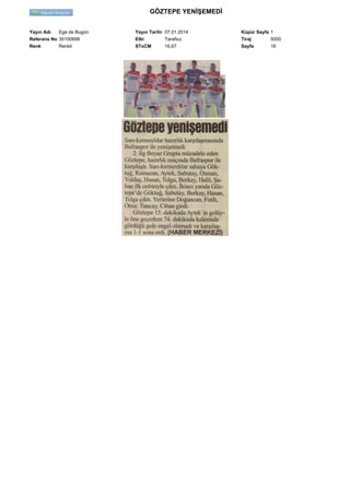 GÖZTEPE YENİŞEMEDİ
Yayın Adı
Ege de Bugün
Referans No 35100898
Renk
Renkli

Yayın Tarihi 07.01.2014
Etki
Tarafsız
STxCM
16,67

Küpür Sayfa 1
Tiraj
5000
Sayfa
16

 