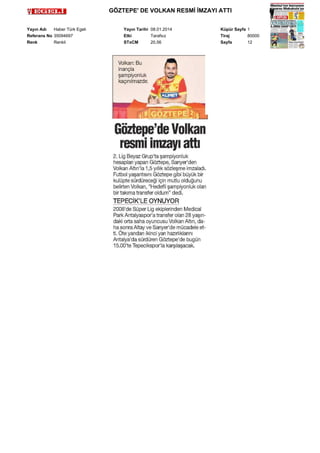 GÖZTEPE' DE VOLKAN RESMİ İMZAYI ATTI
Yayın Adı
Haber Türk Egeli
Referans No 35094697
Renk
Renkli

Yayın Tarihi 08.01.2014
Etki
Tarafsız
STxCM
20,56

Küpür Sayfa 1
Tiraj
80000
Sayfa
12

 