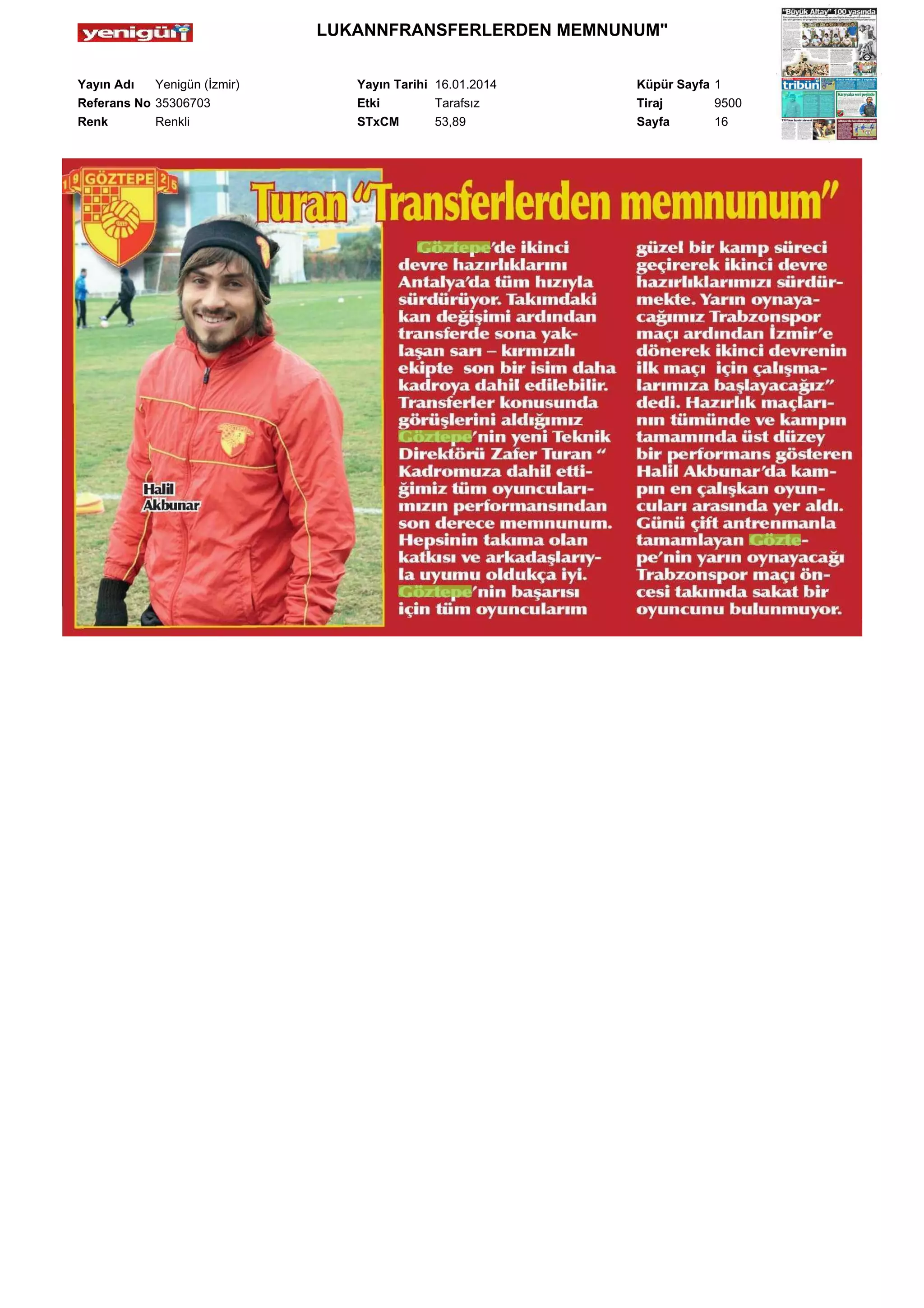 LUKANNFRANSFERLERDEN MEMNUNUM"
Yayın Adı
Yenigün (İzmir)
Referans No 35306703
Renk
Renkli

Yayın Tarihi 16.01.2014
Etki
Tarafsız
STxCM
53,89

Küpür Sayfa 1
Tiraj
9500
Sayfa
16

 