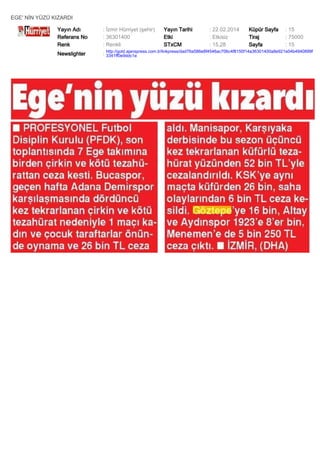 EGE' NİN YÜZÜ KIZARDI
Yayın Adı
Referans No
Renk

: İzmir Hürriyet (şehir)
: 36301400
: Renkli

Yayın Tarihi
Etki
STxCM

: 22.02.2014
: Etkisiz
: 15,28

Küpür Sayfa
Tiraj
Sayfa

: 15
: 75000
: 15

Newslighter

: http://gold.ajanspress.com.tr/linkpress/dad76a586e8f4546ac706c4f8150f14a36301400a8e921e04b4940899f
3341ff0e9ddc1e

 