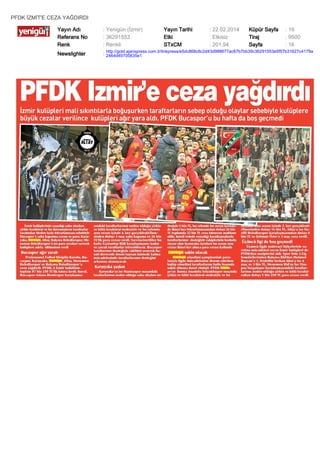 PFDK İZMİT'E CEZA YAĞDIRDI
Yayın Adı
Referans No
Renk

: Yenigün (İzmir)
: 36291553
: Renkli

Yayın Tarihi
Etki
STxCM

: 22.02.2014
: Etkisiz
: 201,94

Küpür Sayfa
Tiraj
Sayfa

: 16
: 9500
: 16

Newslighter

: http://gold.ajanspress.com.tr/linkpress/e5dc868c6c2d43d988677ac67b7bb39c36291553e5f57b31627c4179a
2464d49705835e1

 