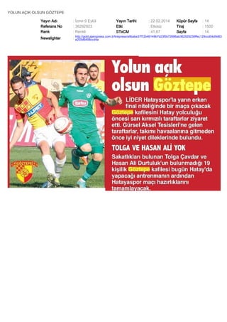 YOLUN AÇIK OLSUN GÖZTEPE
Yayın Adı
Referans No
Renk

: İzmir 9 Eylül
: 36292923
: Renkli

Yayın Tarihi
Etki
STxCM

: 22.02.2014
: Etkisiz
: 41,67

Küpür Sayfa
Tiraj
Sayfa

: 14
: 1500
: 14

Newslighter

: http://gold.ajanspress.com.tr/linkpress/a9babe37f72b46149b7d23f5b72686ab362929238ffec129ccd04d9d83
e205d6498ccd4a

 
