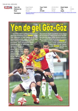 YEN DE GEL GÖZ-GÖZ
Yayın Adı
Referans No
Renk

: Egeli Sabah
: 36323827
: Renkli

Yayın Tarihi
Etki
STxCM

: 23.02.2014
: Etkisiz
: 98,89

Küpür Sayfa
Tiraj
Sayfa

: 11
: 55000
: 11

Newslighter

: http://gold.ajanspress.com.tr/linkpress/6df60045022c404ab06663d50e0a42c1363238270fb655ca80ac49e38
2b8942e5c73fc41

 