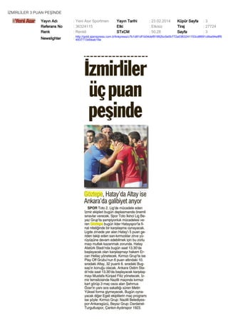 İZMİRLİLER 3 PUAN PEŞİNDE
Yayın Adı
Referans No
Renk

: Yeni Asır Sportmen
: 36324115
: Renkli

Yayın Tarihi
Etki
STxCM

: 23.02.2014
: Etkisiz
: 50,28

Küpür Sayfa
Tiraj
Sayfa

:3
: 27724
:3

Newslighter

: http://gold.ajanspress.com.tr/linkpress/c7b1d81df1b04def81992bc0e0b772a0363241153cd8691c6be94e8f9
4937113d0eab16e

 