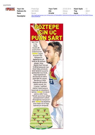 GOZTEPE
Yayın Adı
Referans No
Renk

: Posta Ege
: 36319604
: Renkli

Yayın Tarihi
Etki
STxCM

: 23.02.2014
: Etkisiz
: 48,06

Küpür Sayfa
Tiraj
Sayfa

: 12
: 36821
: 12

Newslighter

: http://gold.ajanspress.com.tr/linkpress/c23764fd48ff431285424fc42263adab36319604c5573fa790f34762ada
8e83c290f624b

 