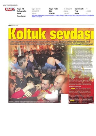 KOLTUK SENMASL
Yayın Adı
Referans No
Renk

: Egeli Sabah
: 36368915
: Renkli

Yayın Tarihi
Etki
STxCM

: 25.02.2014
: Etkisiz
: 190,56

Küpür Sayfa
Tiraj
Sayfa

:8
: 55000
:8

Newslighter

: http://gold.ajanspress.com.tr/linkpress/0135a6916be84521a419002851ca2e3536368915fb4c2c71f63948bb8
896f4ca71370e2b

 