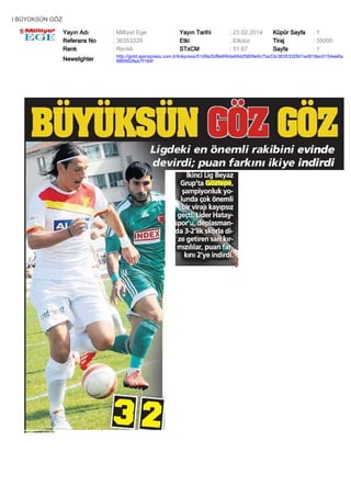 I BÜYÜKSÜN GÖZ
Yayın Adı
Referans No
Renk

: Milliyet Ege
: 36353329
: Renkli

Yayın Tarihi
Etki
STxCM

: 23.02.2014
: Etkisiz
: 51,67

Küpür Sayfa
Tiraj
Sayfa

:1
: 35000
:1

Newslighter

: http://gold.ajanspress.com.tr/linkpress/51d9e2bf8e6f4da49dd5809e9c7be33c36353329d1ed818ec0154ee6a
8869928eb7f184f

 