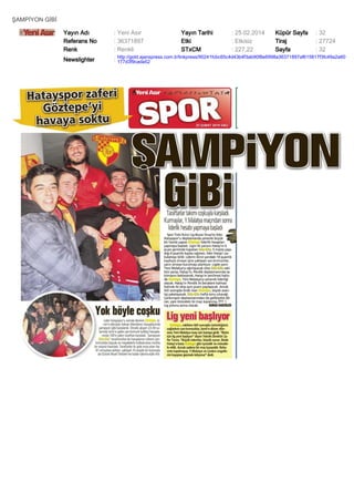 ŞAMPİYON GİBİ
Yayın Adı
Referans No
Renk

: Yeni Asır
: 36371897
: Renkli

Yayın Tarihi
Etki
STxCM

: 25.02.2014
: Etkisiz
: 227,22

Küpür Sayfa
Tiraj
Sayfa

: 32
: 27724
: 32

Newslighter

: http://gold.ajanspress.com.tr/linkpress/90241fcbc65c4d43b4f3ab90f8e6998a36371897af615817f3fc49a2a60
177d3f9cada52

 