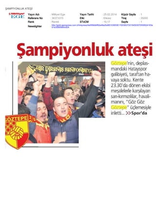 ŞAMPİYONLUK ATEŞİ
Yayın Adı
Referans No
Renk

: Milliyet Ege
: 36373315
: Renkli

Yayın Tarihi
Etki
STxCM

: 25.02.2014
: Etkisiz
: 19,17

Küpür Sayfa
Tiraj
Sayfa

:1
: 35000
:1

Newslighter

: http://gold.ajanspress.com.tr/linkpress/4a059b8df92e48a2bd85103953611f20363733154503570559524163a
91e35895864c824

 