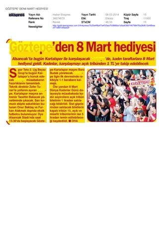 GÖZTEPE' DEN8 MART HEDİYESİ
Yayın Adı
Referans No
Renk

: Haber Ekspres
: 36674679
: Renkli

Yayın Tarihi
Etki
STxCM

: 08.03.2014
: Etkisiz
: 48,33

Küpür Sayfa
Tiraj
Sayfa

: 15
: 11000
: 15

Newslighter

: http://gold.ajanspress.com.tr/linkpress/7b20e4f8a47a4f33aa753866be1afaa8366746798476a28d612e48bea
cf71d891d4aad2f

 