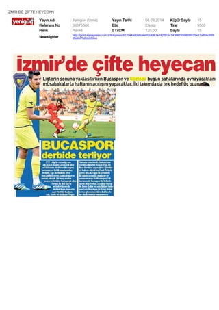 İZMİR DE ÇİFTE HEYECAN
Yayın Adı
Referans No
Renk

: Yenigün (İzmir)
: 36675508
: Renkli

Yayın Tarihi
Etki
STxCM

: 08.03.2014
: Etkisiz
: 120,00

Küpür Sayfa
Tiraj
Sayfa

: 15
: 9500
: 15

Newslighter

: http://gold.ajanspress.com.tr/linkpress/912044a80e6c4e60b4061e242f516c743667550808f475e27a804c689
96abd7b2bbb53ea

 