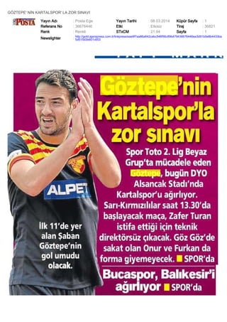 GÖZTEPE' NİN KARTALSPOR' LA ZOR SINAVI
Yayın Adı
Referans No
Renk

: Posta Ege
: 36676446
: Renkli

Yayın Tarihi
Etki
STxCM

: 08.03.2014
: Etkisiz
: 21,94

Küpür Sayfa
Tiraj
Sayfa

:1
: 36821
:1

Newslighter

: http://gold.ajanspress.com.tr/linkpress/eae9f7aa86a642cebc546f56c89b479436676446ea3d91b0e8b4433ba
5d515d3b601c653

 