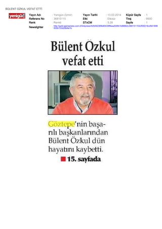 BÜLENT OZKUL VEFAT ETTİ
Yayın Adı : Yenigün (İzmir) Yayın Tarihi : 13.03.2014 Küpür Sayfa : 1
Referans No : 36815115 Etki : Etkisiz Tiraj : 9500
Renk : Renkli STxCM : 5,28 Sayfa : 1
Newslighter :
http://gold.ajanspress.com.tr/linkpress/5d5492389b80439f8eea549b1b88662c368151153cf55f218cd941898
830b123d28d4e1b
 