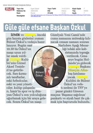 GÜLE GÜLE EFSANE BAŞKAN ÖZKUL
Yayın Adı : Egeli Sabah Yayın Tarihi : 14.03.2014 Küpür Sayfa : 7
Referans No : 36853258 Etki : Etkisiz Tiraj : 55000
Renk : Renkli STxCM : 23,89 Sayfa : 7
Newslighter :
http://gold.ajanspress.com.tr/linkpress/76d186eee160497fb7bf8b54becadaa336853258c9daa15324f144b5a
c9618fbdbc0c3e8
 