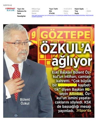İGÖFFEI>B
Yayın Adı : Milliyet Ege Yayın Tarihi : 14.03.2014 Küpür Sayfa : 1
Referans No : 36854062 Etki : Etkisiz Tiraj : 35000
Renk : Renkli STxCM : 19,72 Sayfa : 1
Newslighter :
http://gold.ajanspress.com.tr/linkpress/21101abb842a4c4896878ee6c5264dcf36854062608ac18820294d58
b428fb7afad4bf9a
 