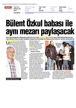 BÜLENT ÖZKUL BABASI İLE AYNI MEZARI PAYLAŞACAK
Yayın Adı : Haber Türk Egeli Yayın Tarihi : 14.03.2014 Küpür Sayfa : 3
Referans No : 36858618 Etki : Etkisiz Tiraj : 80000
Renk : Renkli STxCM : 116,94 Sayfa : 3
Newslighter :
http://gold.ajanspress.com.tr/linkpress/500c2161bfed48e0b0ccd454ab73d7513685861833c07c796ac44ce0a
cc897a9b8e3a1e5
 