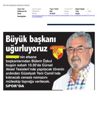 BÜYÜK BAŞKANI UĞURLUYORUZ
Yayın Adı : İzmir 9 Eylül Yayın Tarihi : 14.03.2014 Küpür Sayfa : 1
Referans No : 36862016 Etki : Etkisiz Tiraj : 1500
Renk : Renkli STxCM : 16,94 Sayfa : 1
Newslighter :
http://gold.ajanspress.com.tr/linkpress/2c6000fcd3c94202a86621a12ac1ebd036862016a76497d071f04175a
0a47e090266df7c
 