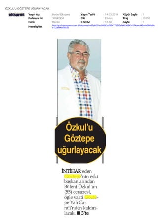 ÖZKUL'U GÖZTEPE UĞURAYACAK
Yayın Adı : Haber Ekspres Yayın Tarihi : 14.03.2014 Küpür Sayfa : 1
Referans No : 36842451 Etki : Etkisiz Tiraj : 11000
Renk : Renkli STxCM : 12,50 Sayfa : 1
Newslighter :
http://gold.ajanspress.com.tr/linkpress/ce67a6621ac94583a2964775747afa49368424514aec449d4e094fa8b
e1f2aee4ec8f035
 