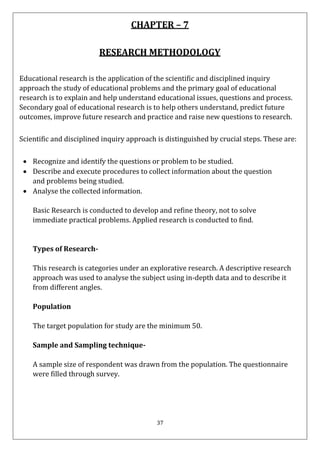37
CHAPTER – 7
RESEARCH METHODOLOGY
Educational research is the application of the scientific and disciplined inquiry
appr...