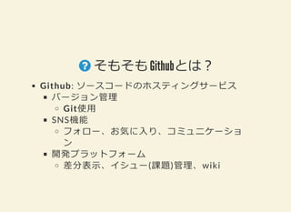  そもそも Githubとは︖そもそも Githubとは︖
Github: ソースコードのホスティングサービス
バージョン管理
Git使⽤
SNS機能
フォロー、お気に⼊り、コミュニケーショ
ン
開発プラットフォーム
差分表⽰、イシュー(課...