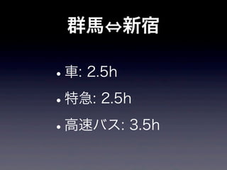 群馬 新宿

•車: 2.5h

• 特急: 2.5h

• 高速バス: 3.5h
 