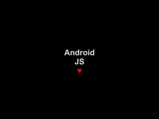 Android
  JS
   ♥
 