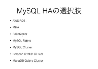 MySQL HAの選択肢
• AWS RDS
• MHA
• PaceMaker
• MySQL Fabric
• MySQL Cluster
• Percona XtraDB Cluster
• MariaDB Galera Cluster
 